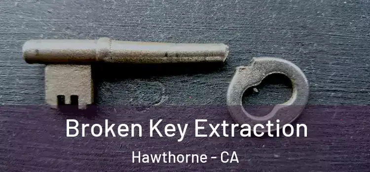 Broken Key Extraction Hawthorne - CA