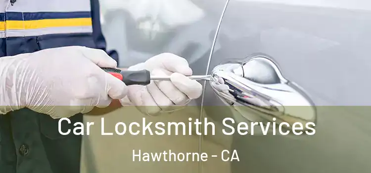 Car Locksmith Services Hawthorne - CA