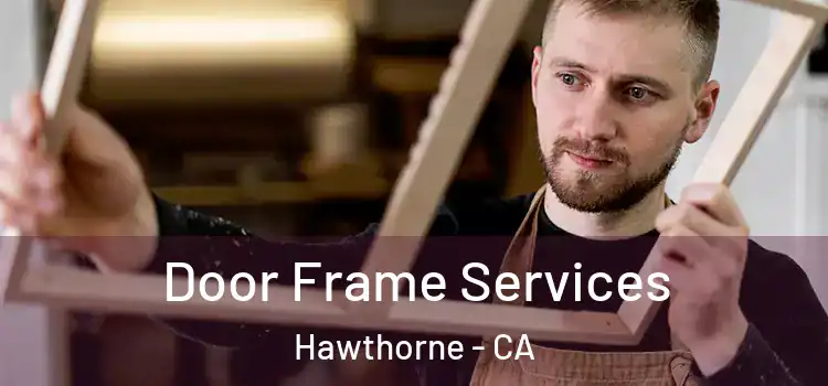 Door Frame Services Hawthorne - CA
