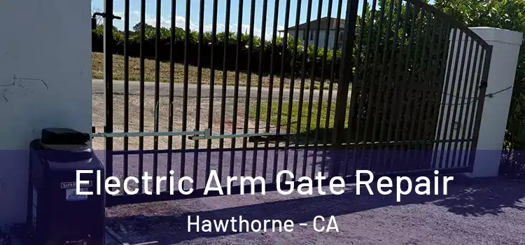 Electric Arm Gate Repair Hawthorne - CA