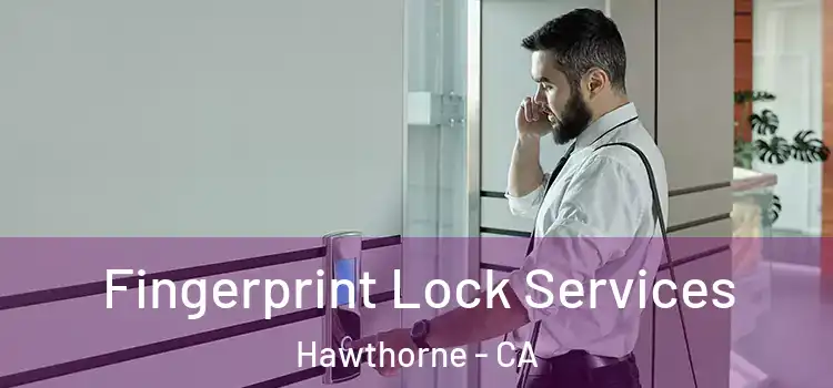 Fingerprint Lock Services Hawthorne - CA
