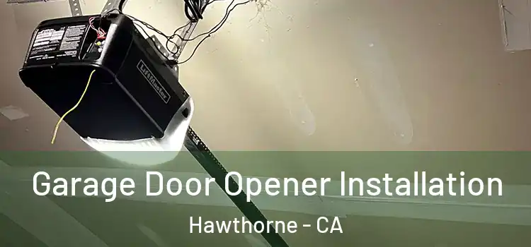  Garage Door Opener Installation Hawthorne - CA