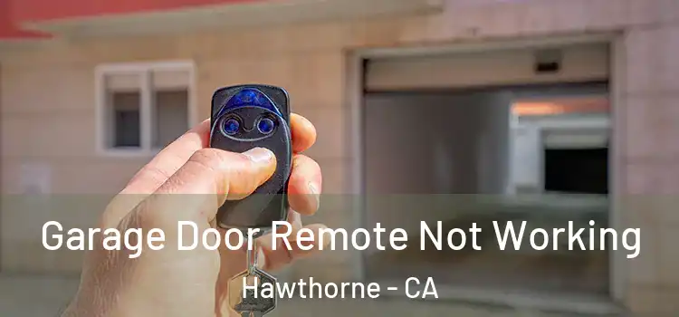  Garage Door Remote Not Working Hawthorne - CA