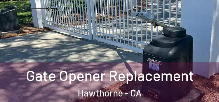 Gate Opener Replacement Hawthorne - CA