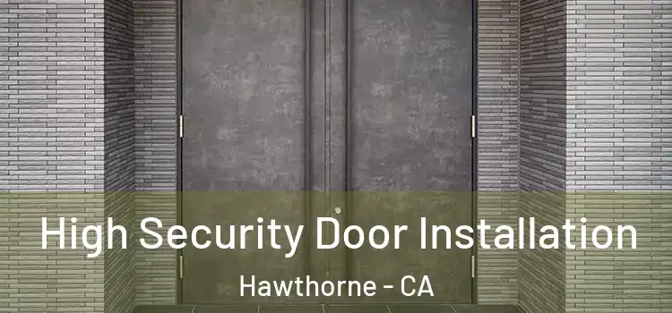  High Security Door Installation Hawthorne - CA