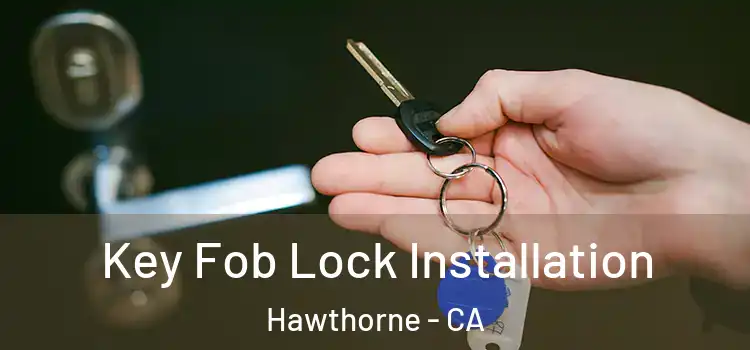 Key Fob Lock Installation Hawthorne - CA