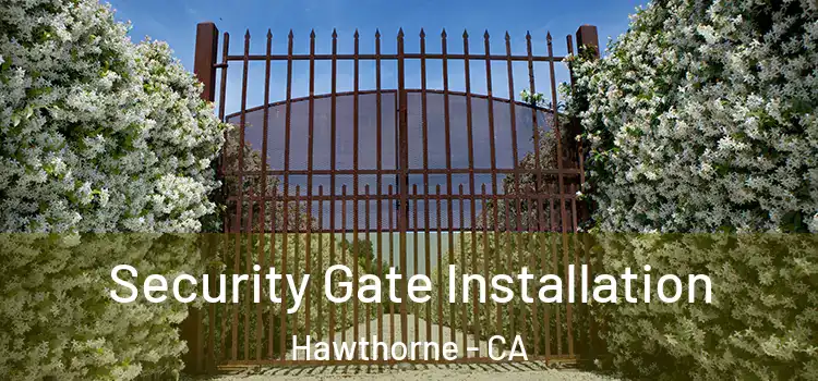 Security Gate Installation Hawthorne - CA